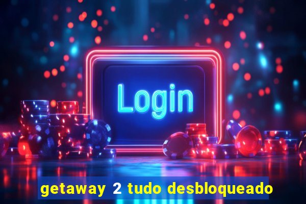 getaway 2 tudo desbloqueado